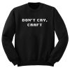 Don't Cry Craft Sweatshirt