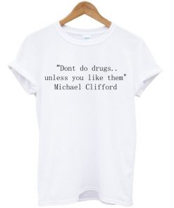 Dont Do Drugs Unless You Like Them Michael Clifford T-shirt