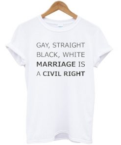 Gay, Straight Black, White Marriage Is a Civil Right T-shirt