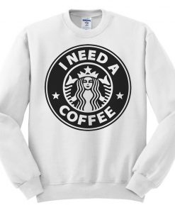 I Need A Coffee Sweatshirt
