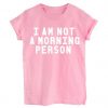 I am Not a Morning Person T-shirt