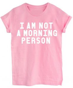 I am Not a Morning Person T-shirt