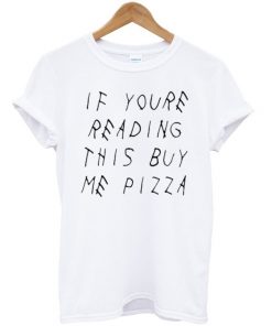 If Youre Reading This Buy Me Pizza T-shirt