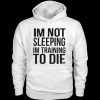 I'm Not Sleeping I'm Training To Die Hoodie