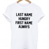Last Name Hungry First Name Always Quote T-shirt