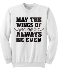 May The Wings Of Your Eyeliner Always Be Even Sweatshirt