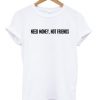 Need Money Not Friends T-shirt