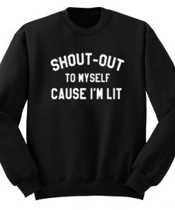 Shout Out To Myself Cause I'm Lit Sweatshirt