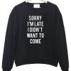 Sorry I'm Late I Didnt Want To Come Sweatshirt