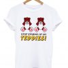 Stop Staring at My Teddies T-shirt