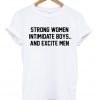 Strong Women Intimidate Boys and Excite Men T-shirt