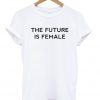 The Future Is Female T-shirt