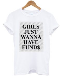 Girls Just Wanna Have Funds T-shirt