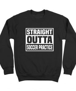 Straight Outta Soccer Practice Sweatshirt
