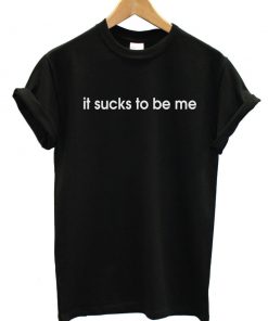 It Sucks To Be Me T-shirt