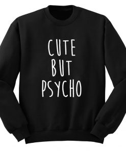 Cute But Psycho Sweatshirt
