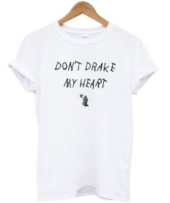 Dont Drake My Heart T-shirt