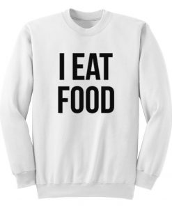 I Eat Food Sweatshirt