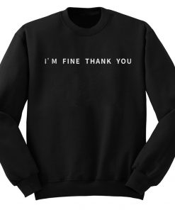 I'm Fine Thank You Sweatshirt