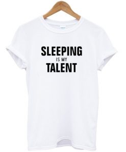 Sleeping Is My Talent T-shirt