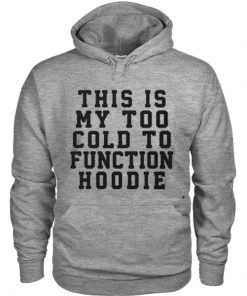 This Is My Too Cold To Function Hoodie