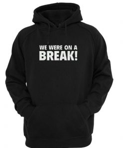 We Were On A Break Hoodie