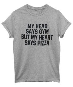 My Head Says Gym But My Heart Says Pizza T-shirt