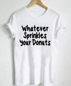 Whatever Sprinkles Your Donuts T-shirt