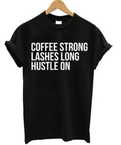 Coffee Strong Lashes Long Hustle On T-shirt