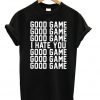 Good Game I Hate You Unisex T-shirt