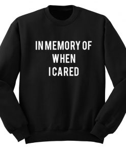 In Memory Of When I Cared Sweatshirt