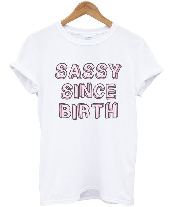 sassy since birth t shirt