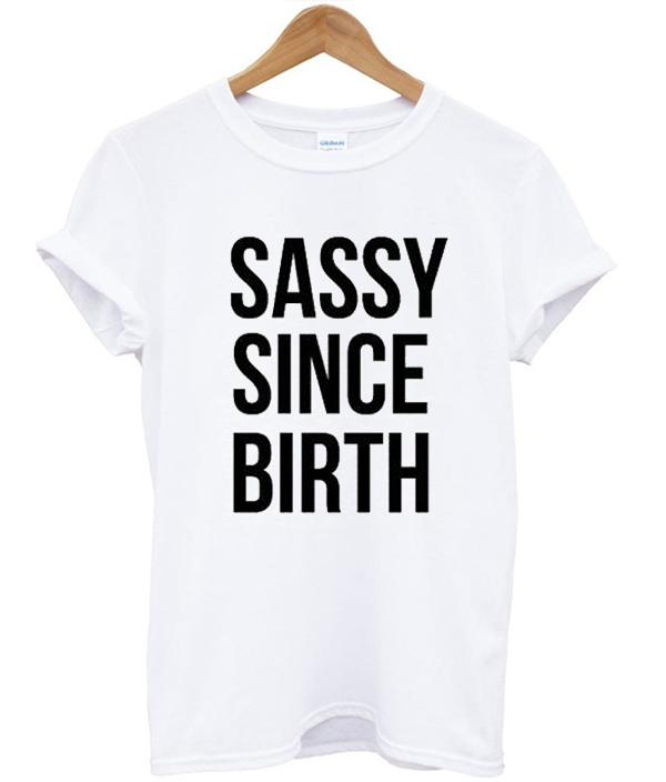 sassy since birth t shirt