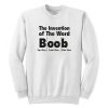 The Invention Of The Word Boob Sweatshirt