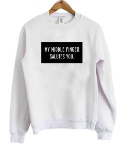 My Middle Finger Salutes You Sweatshirt