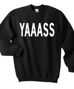 Yaaass Sweatshirt