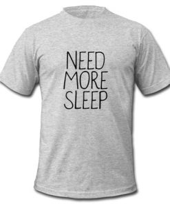 Need More Sleep T-shirt