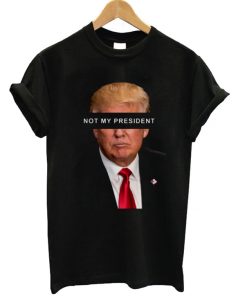Not My President T-shirt