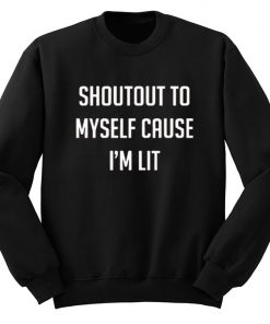 Shoutout To Myself Cause I'm Lit Sweatshirt