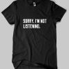 Sorry I'm Not Listening Quote T-shirt