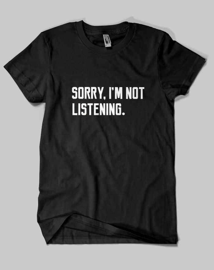 Sorry I M Not Listening Quote T Shirt