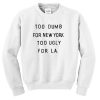 Too Dumb Too Ugly Sweatshirt
