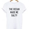The Ocean Made Me Salty T-shirt