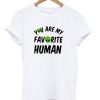You Are My Favourite Human Aliens T-shirt