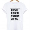 Cocaine Business Controls America T-shirt
