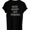Make Money Not Friends T-shirt
