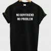 No Boyfriend No Problem T-shirt
