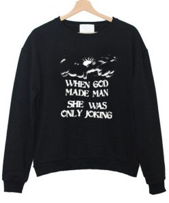 When God Made Man She Was Only Joking Sweatshirt