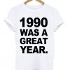 1990 Was A Great Year T-shirt