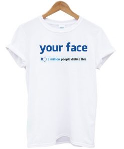 Your Face 3 Million Dislikes T-shirt